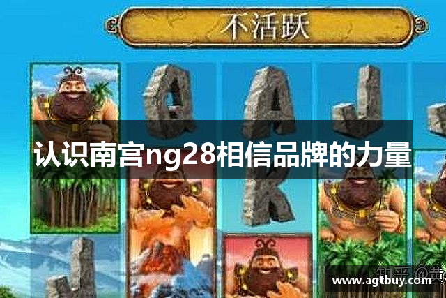 认识南宫ng28相信品牌的力量
